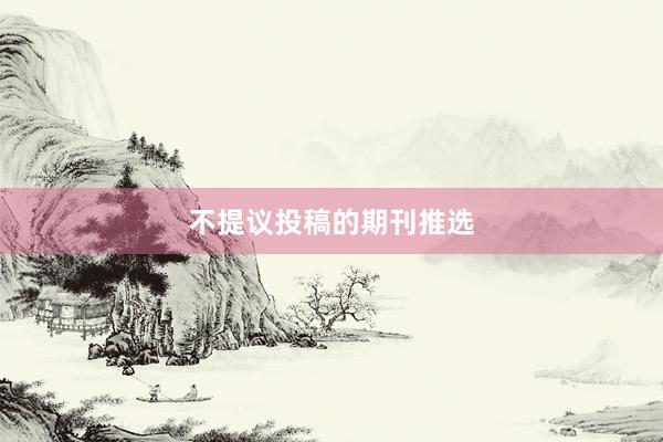 不提议投稿的期刊推选
